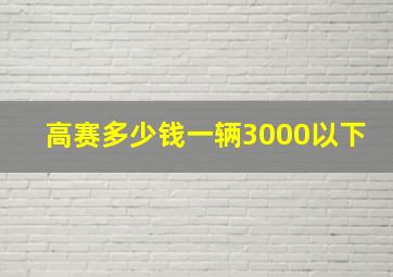 高赛多少钱一辆3000以下