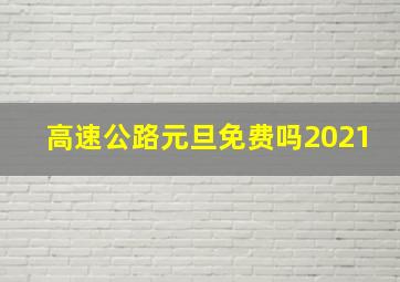 高速公路元旦免费吗2021