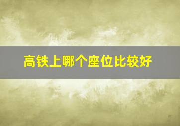 高铁上哪个座位比较好