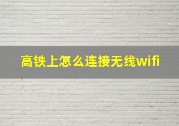 高铁上怎么连接无线wifi