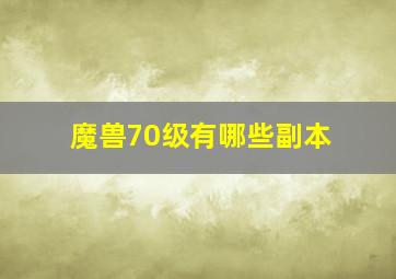 魔兽70级有哪些副本