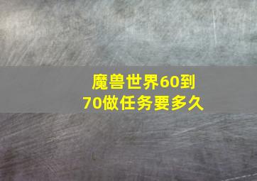 魔兽世界60到70做任务要多久