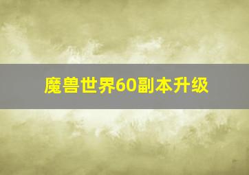 魔兽世界60副本升级