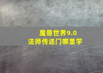 魔兽世界9.0法师传送门哪里学