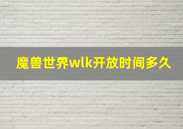 魔兽世界wlk开放时间多久