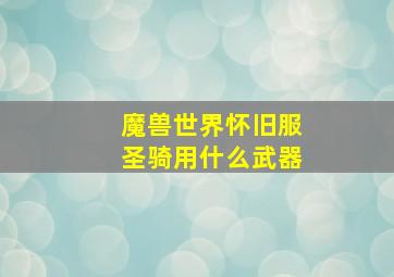 魔兽世界怀旧服圣骑用什么武器