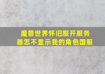 魔兽世界怀旧服开服务器怎不显示我的角色国服