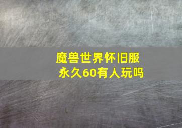 魔兽世界怀旧服永久60有人玩吗