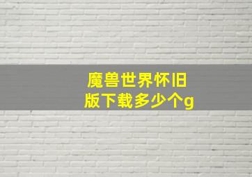 魔兽世界怀旧版下载多少个g