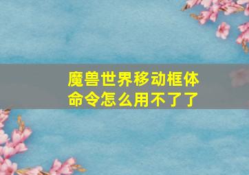 魔兽世界移动框体命令怎么用不了了