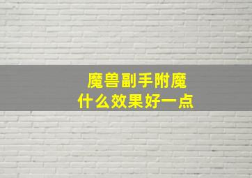 魔兽副手附魔什么效果好一点