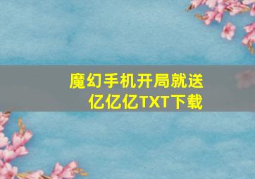 魔幻手机开局就送亿亿亿TXT下载