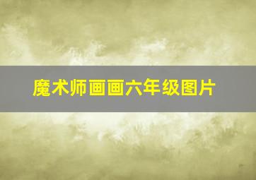 魔术师画画六年级图片