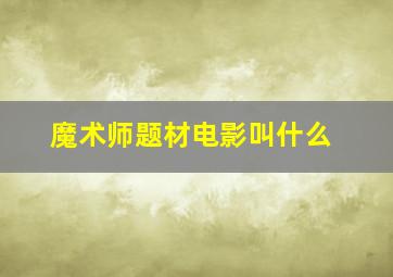 魔术师题材电影叫什么