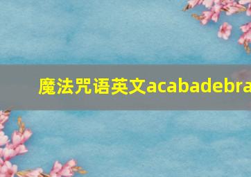 魔法咒语英文acabadebra