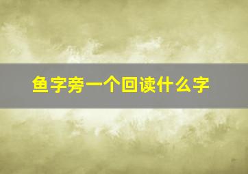 鱼字旁一个回读什么字