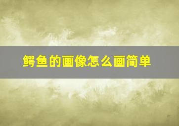 鳄鱼的画像怎么画简单