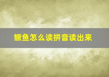 鳜鱼怎么读拼音读出来