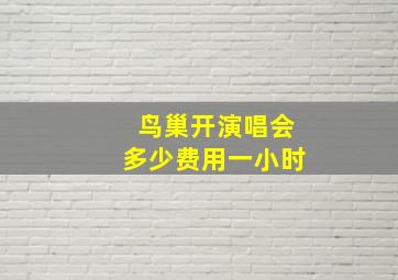 鸟巢开演唱会多少费用一小时