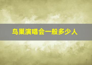 鸟巢演唱会一般多少人