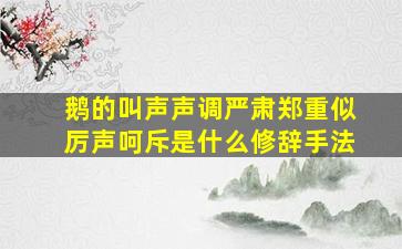 鹅的叫声声调严肃郑重似厉声呵斥是什么修辞手法