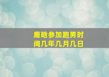 鹿晗参加跑男时间几年几月几日