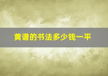 黄谱的书法多少钱一平