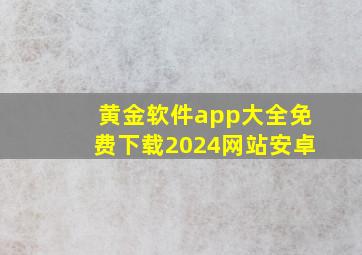 黄金软件app大全免费下载2024网站安卓