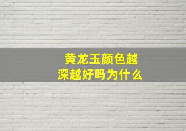 黄龙玉颜色越深越好吗为什么