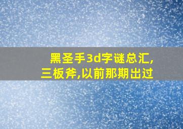 黑圣手3d字谜总汇,三板斧,以前那期岀过