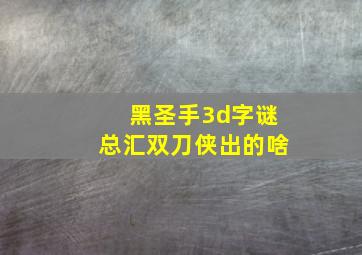 黑圣手3d字谜总汇双刀侠出的啥