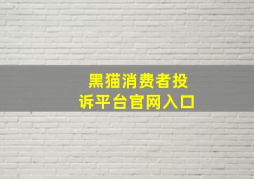 黑猫消费者投诉平台官网入口