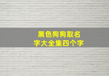 黑色狗狗取名字大全集四个字