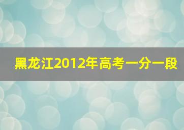 黑龙江2012年高考一分一段