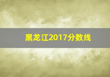 黑龙江2017分数线