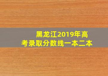 黑龙江2019年高考录取分数线一本二本