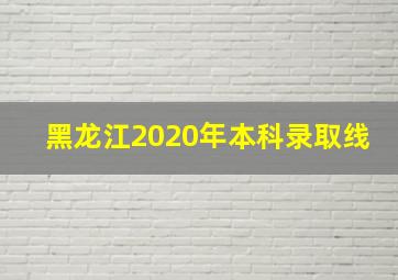 黑龙江2020年本科录取线