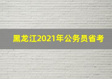 黑龙江2021年公务员省考