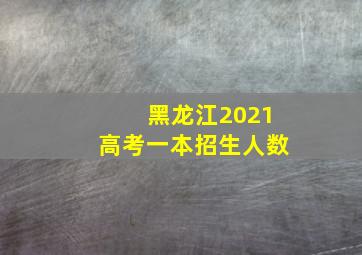 黑龙江2021高考一本招生人数