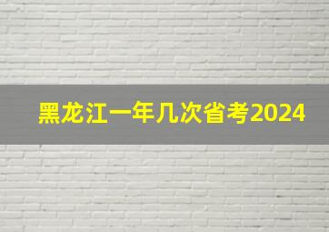 黑龙江一年几次省考2024