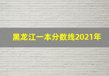 黑龙江一本分数线2021年