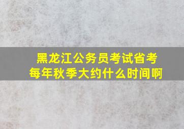 黑龙江公务员考试省考每年秋季大约什么时间啊