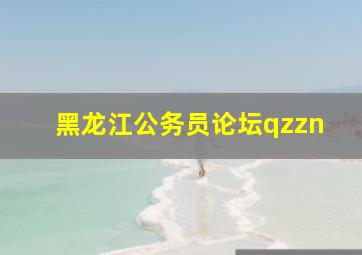 黑龙江公务员论坛qzzn