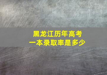 黑龙江历年高考一本录取率是多少