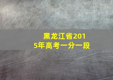 黑龙江省2015年高考一分一段