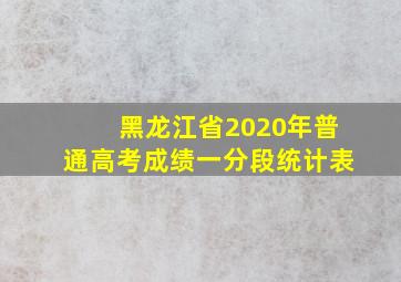 黑龙江省2020年普通高考成绩一分段统计表