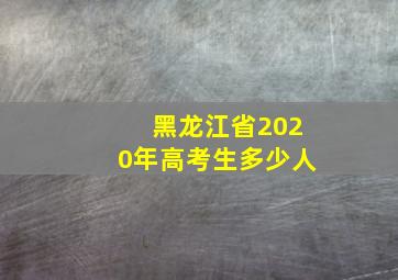 黑龙江省2020年高考生多少人