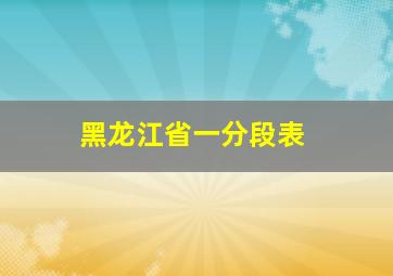 黑龙江省一分段表