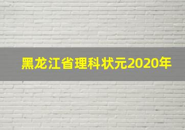 黑龙江省理科状元2020年