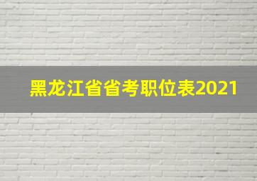 黑龙江省省考职位表2021